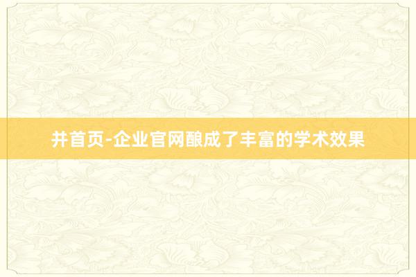 并首页-企业官网酿成了丰富的学术效果